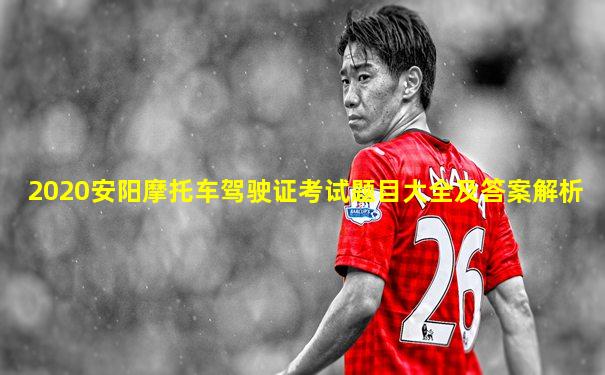 2020安阳摩托车驾驶证考试题目大全及答案解析