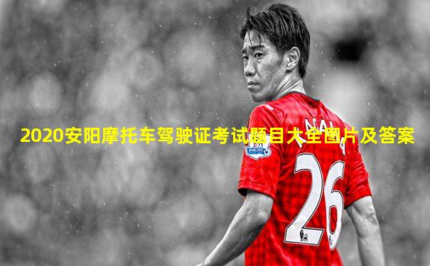 2020安阳摩托车驾驶证考试题目大全图片及答案
