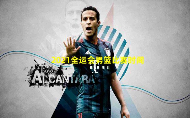2021全运会男篮比赛时间