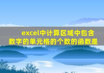 excel中计算区域中包含数字的单元格的个数的函数是