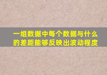一组数据中每个数据与什么的差距能够反映出波动程度