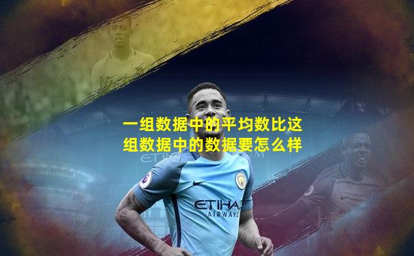 一组数据中的平均数比这组数据中的数据要怎么样