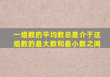 一组数的平均数总是介于这组数的最大数和最小数之间
