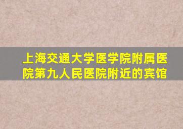 上海交通大学医学院附属医院第九人民医院附近的宾馆