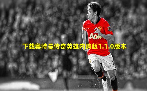 下载奥特曼传奇英雄内购版1.1.0版本