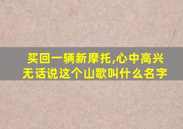 买回一辆新摩托,心中高兴无话说这个山歌叫什么名字