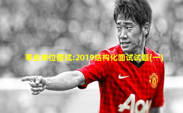 事业单位面试:2019结构化面试试题(一)