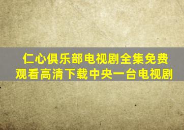 仁心俱乐部电视剧全集免费观看高清下载中央一台电视剧