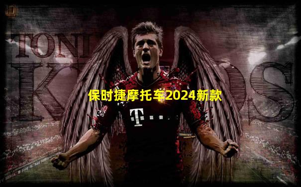 保时捷摩托车2024新款