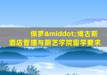 保罗·博古斯酒店管理与厨艺学院留学要求