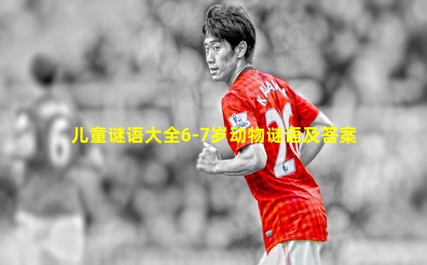 儿童谜语大全6-7岁动物谜语及答案