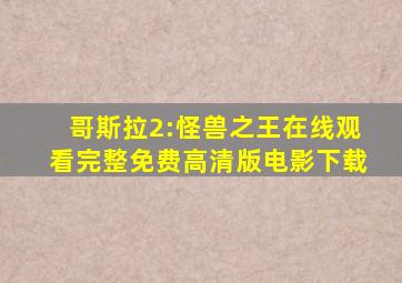 哥斯拉2:怪兽之王在线观看完整免费高清版电影下载