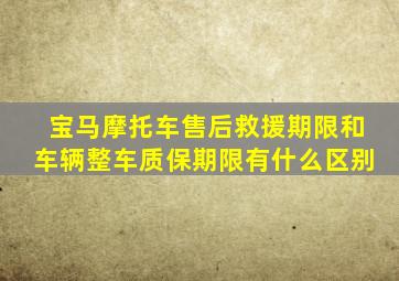 宝马摩托车售后救援期限和车辆整车质保期限有什么区别