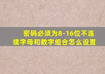 密码必须为8-16位不连续字母和数字组合怎么设置