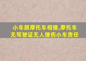 小车跟摩托车相撞,摩托车无驾驶证无人撞伤小车责任