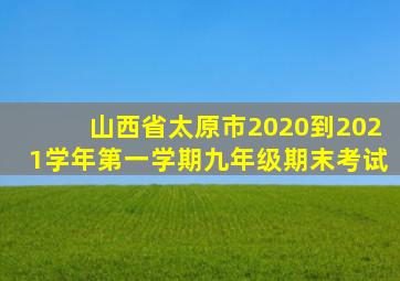 山西省太原市2020到2021学年第一学期九年级期末考试