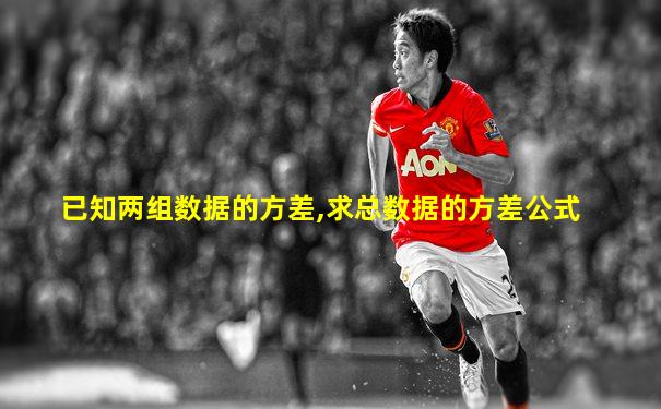 已知两组数据的方差,求总数据的方差公式