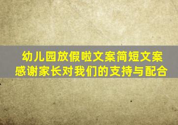 幼儿园放假啦文案简短文案感谢家长对我们的支持与配合