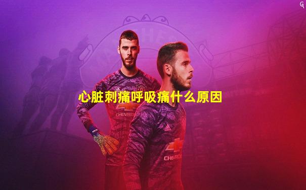 心脏刺痛呼吸痛什么原因