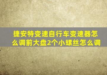 捷安特变速自行车变速器怎么调前大盘2个小螺丝怎么调