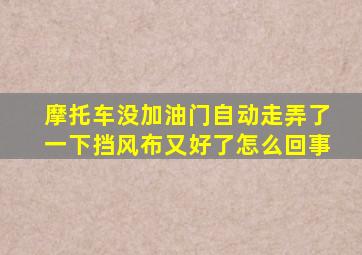 摩托车没加油门自动走弄了一下挡风布又好了怎么回事