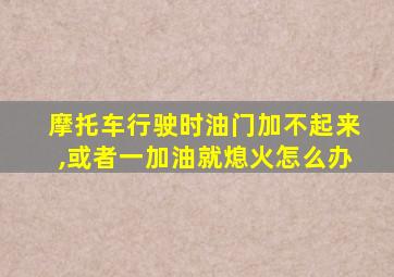 摩托车行驶时油门加不起来,或者一加油就熄火怎么办