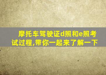 摩托车驾驶证d照和e照考试过程,带你一起来了解一下