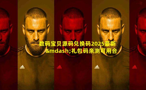 数码宝贝源码兑换码2025最新—礼包码亲测可用合集