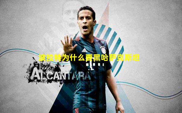 波拉特为什么要黑哈萨克斯坦