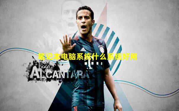 笔记本电脑系统什么系统好用